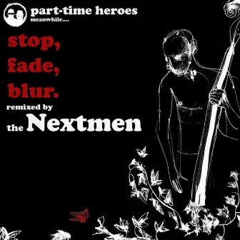 Stop, Fade, Blur (Nextmen Remix) by Part Time Heroes