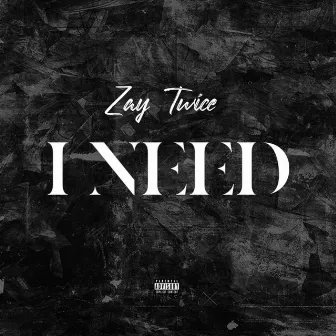 I Need by ZayTwice