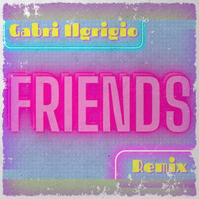 Friends - Gabri IlGrigio Remix