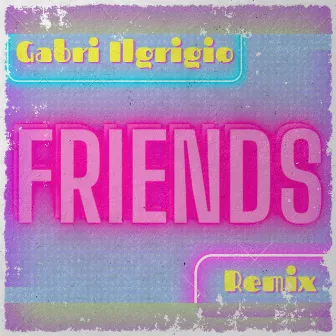 Friends (Gabri IlGrigio Remix) by Orbitalgroove