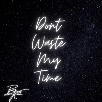 Dont Waste My Time by Brizzy K