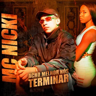 Acho Melhor Nós Terminar by MC Nicki