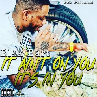 It Ain't on You It's in You by Blak Bart