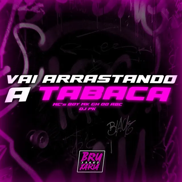 Vai Arrastando a Tabaca (feat. MC BOY MK & GH DO ABC)