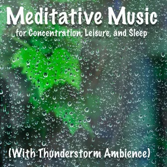 Meditative Music for Concentration, Leisure, and Sleep with Thunderstorm Ambience by Unknown Artist