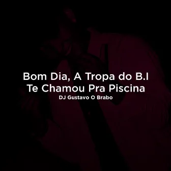 Bom Dia, a Tropa Do B.I Te Chamou Pra Piscina by DJ Gustavo O Brabo