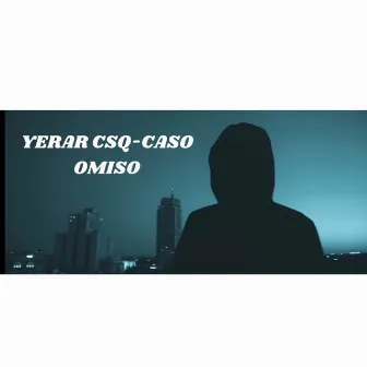 Caso Omiso by YERAR CSQ