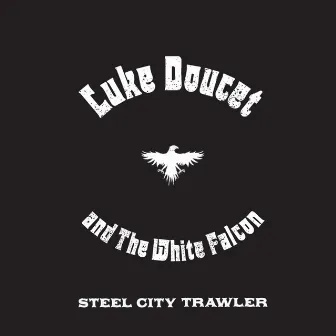 Steel City Trawler by Luke Doucet And The White Falcon