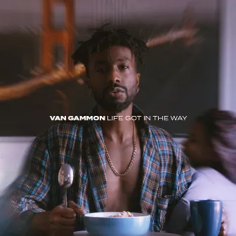 LIFE GOT IN THE WAY by Van Gammon