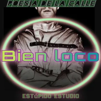 Bien loco by poesia de la calle