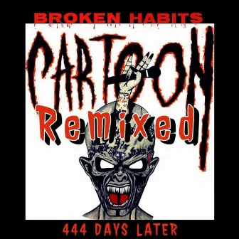 Broken Habits Remixed 444 Days Later by Cartoon Bondurant