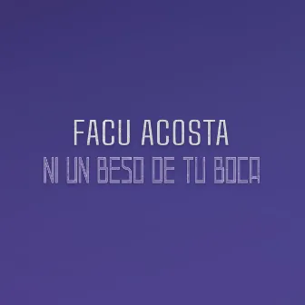 Ni un beso de tu boca by Facu Acosta