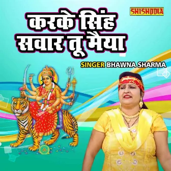 Karke Singh Sawar Tu Maiya by Bhawna Sharma