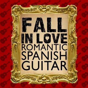 Fall in Love: Romantic Spanish Guitar by Instrumental Guitar Masters