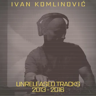 Unreleased Tracks 2013-2016 by Ivan Komlinovic