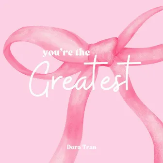 You're the Greatest by Dora Tran