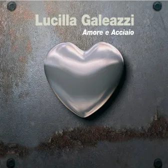 Amore e acciaio by Lucilla Galeazzi