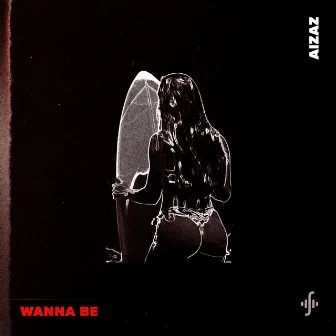 Wanna Be by Aizaz