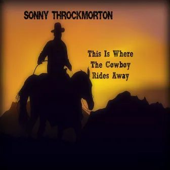 This Is Where the Cowboy Rides Away by Sonny Throckmorton