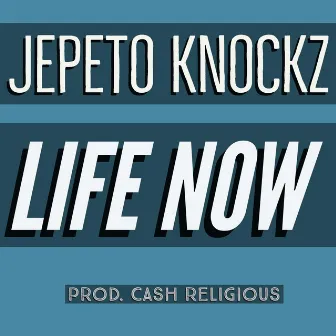 Life Now by Jepeto Knockz