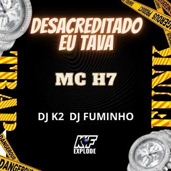 Desacreditado Eu Tava by MC H7