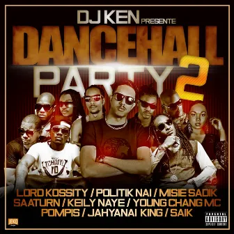 Dancehall Party 2 (feat. Lord Kossity, Politik Nai, Misie Sadik, Saaturn, Keily Naye, Young Chang MC, Pompis, Jahyanai King, Saik) by DJ Ken