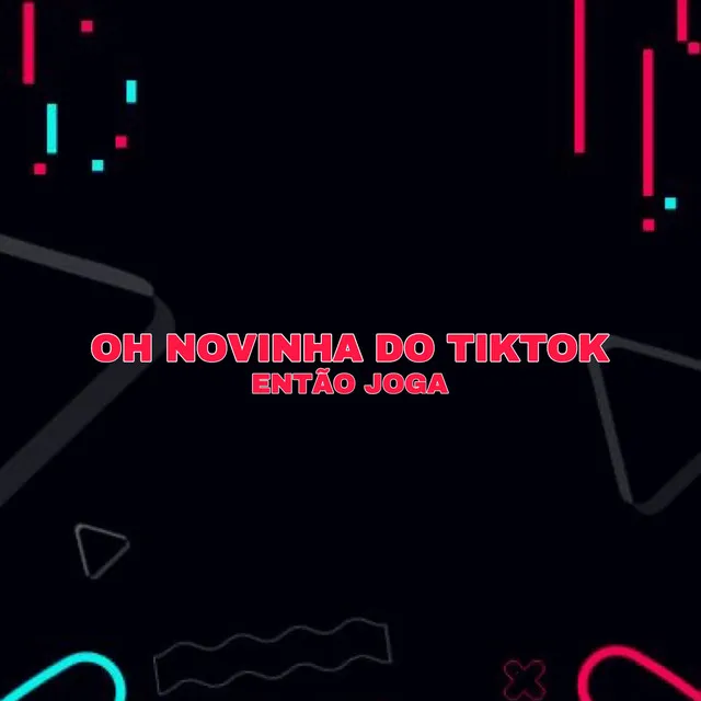 Oh Novinha do TikTok, Então Joga