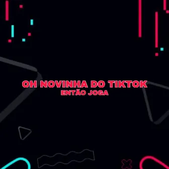 Oh Novinha do TikTok, Então Joga by Dj Juninho Talibã