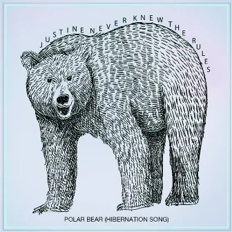 Polar Bear (Hibernation Song) by Justine Never Knew The Rules