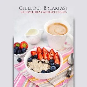 Chillout Breakfast & Lunch Break with Soft Tones by Best Jazz Virtuoso & Jazzy Background Artists