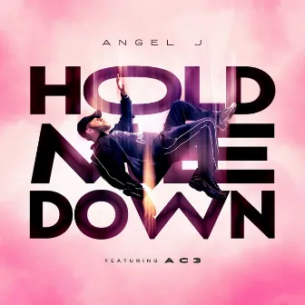 Hold Me Down by Angel J.