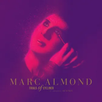 Trials Of Eyeliner: Anthology 1979-2016 by Marc Almond