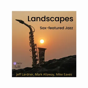 Landscapes: Sax-Featured Jazz by Jeffrey Steven Lardner