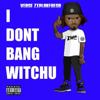 I Don't BANG WITCHU by Verse ZiplokFresh