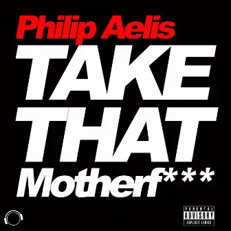 Take That Motherf*** by Philip Aelis