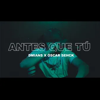 Antes Que Tú by D-MIAN$