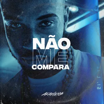 Não Me Compara by AKAVINY$