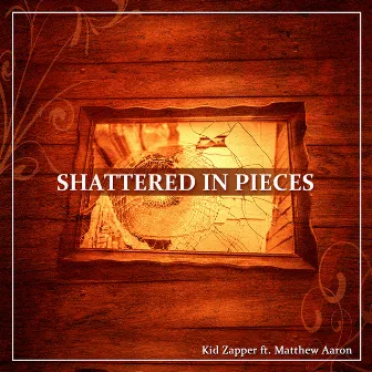 Shattered in Pieces by Kid Zapper