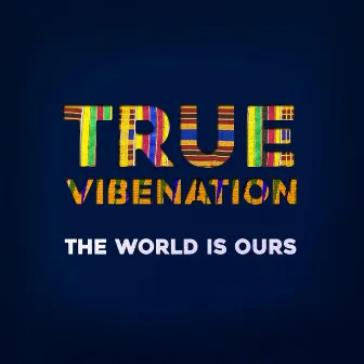 The World Is Ours by True Vibenation