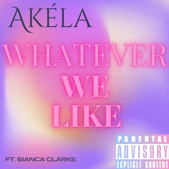 Whatever We Like by Akéla