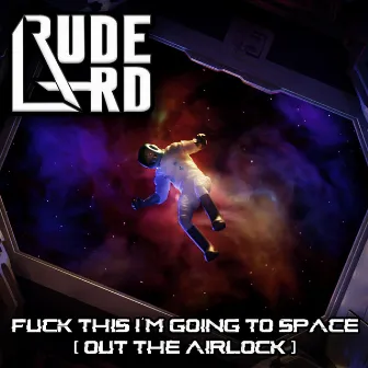 Fuck This I'm Going To Space (Out The Airlock) by Rude Lard