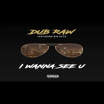 I Wannna See You by Dub Raw