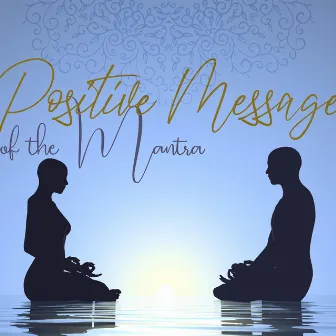 Positive Message of the Mantra - Ambient Healing Therapy, Meditation for Your Soul, Fresh Feeling, Feel Better with Amazing New Age Music, Clear Your Mind, Peace & Harmony by Chakra Yoga Music Ensemble