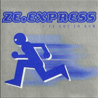 I’ve Got to Run by ZE.Express