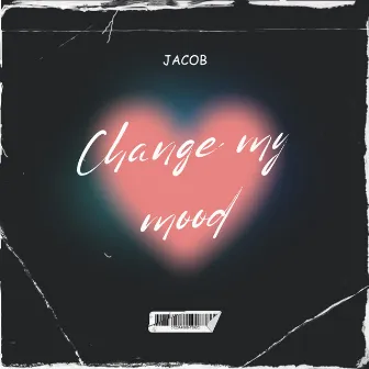 Change my mood by JACOB