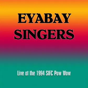 Eyabay Singers (Live at the 16th Annual SIFC Pow Wow) by Eyabay Singers