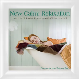 New Calm Relaxation: Music for Listening to and Relaxing into Yourself by Relaxation for Mind Body Soul