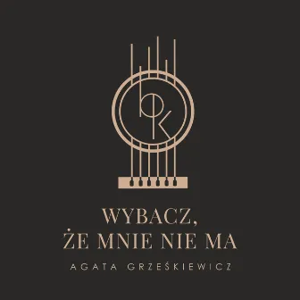 Wybacz, że mnie nie ma by Agata Grześkiewicz