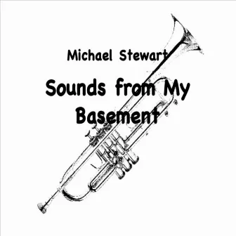 Sounds from My Basement by Michael Stewart