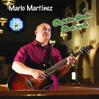 Espíritu Santo Eres Real by Mario Martínez